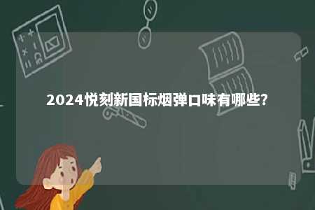 2024悦刻新国标烟弹口味有哪些？ 